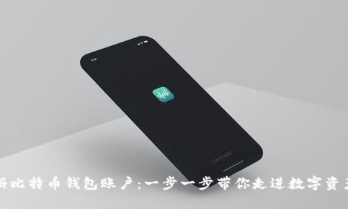 如何注册比特币钱包账户：一步一步带你走进数字资产的世界