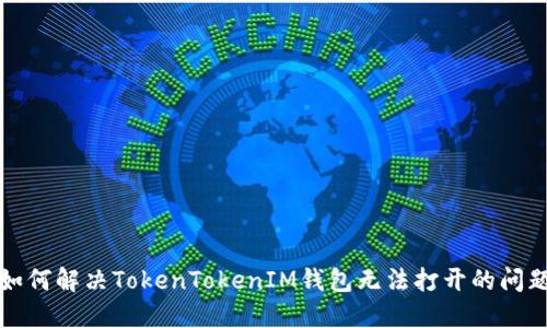 如何解决TokenTokenIM钱包无法打开的问题