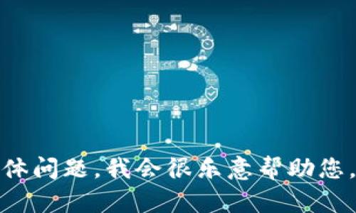 抱歉，关于“tokenim币”的信息可能较为有限，具体情况可能涉及市场变动或相关项目的动态。如果您能提供更多的上下文或具体问题，我会很乐意帮助您。比如您是在查询其价格波动、寻找相关投资信息，还是想了解其项目背景等等。请告诉我更详细的信息，我会尽量为您提供帮助。