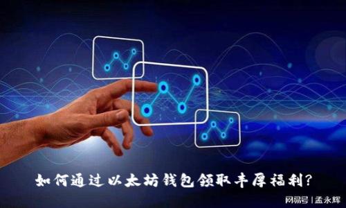 如何通过以太坊钱包领取丰厚福利?