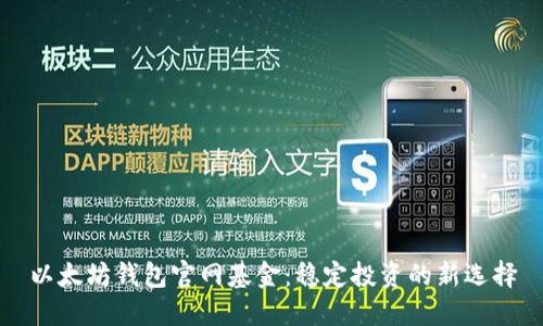 以太坊钱包官网基金：稳定投资的新选择