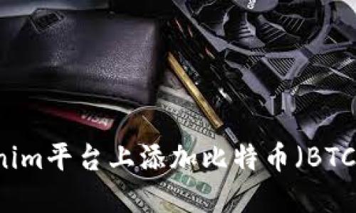 如何在Tokenim平台上添加比特币（BTC）并进行交易