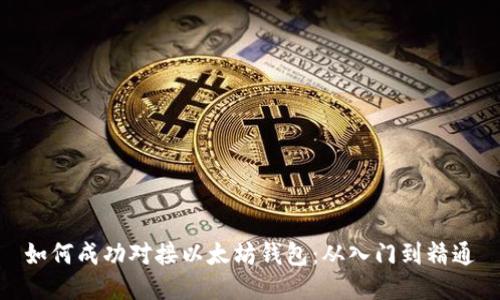 如何成功对接以太坊钱包：从入门到精通
