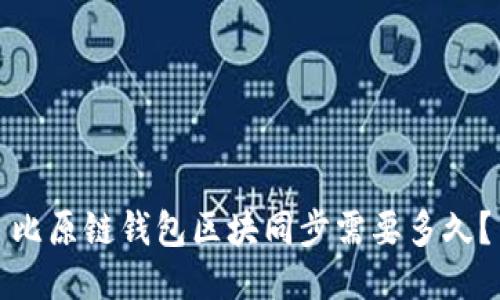 比原链钱包区块同步需要多久？