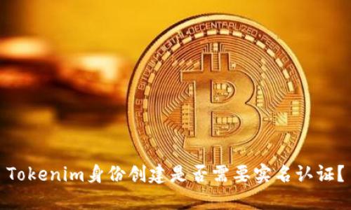Tokenim身份创建是否需要实名认证？