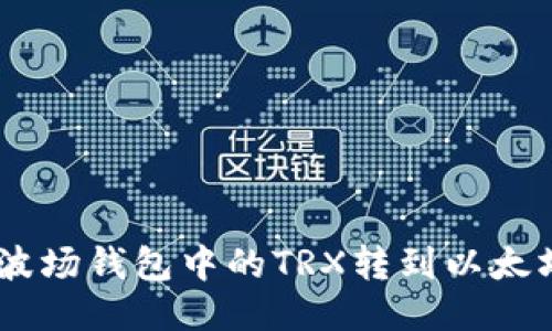 如何将波场钱包中的TRX转到以太坊（ETH）