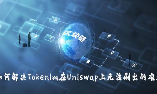 如何解决Tokenim在Uniswap上无法刷出的难题