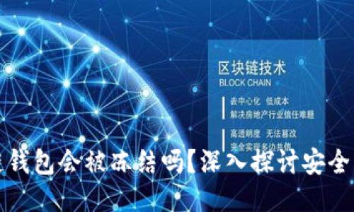 区块链钱包会被冻结吗？深入探讨安全与风险