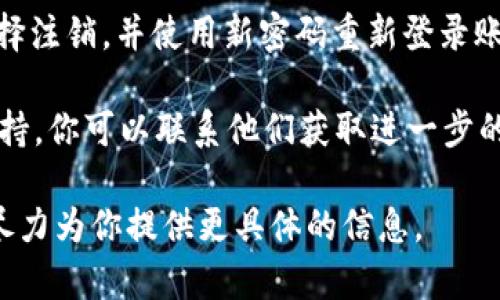 关于如何修改Tokenim密码的问题，通常可以通过以下步骤完成：

1. **登录账户**：首先，打开Tokenim官方网站或应用程序，使用当前的账户信息登录。

2. **进入账户设置**：登录后，通常会在页面的右上角看到个人资料或账户设置的选项，点击进入。

3. **选择修改密码**：在账户设置中，找寻与“安全”或“密码”相关的选项。在这里，你会找到修改密码的选项。

4. **输入当前密码和新密码**：系统通常会要求你输入当前密码以及你想要设置的新密码。确保新密码足够复杂，包含字母、数字和特殊字符，以增强安全性。

5. **确认修改**：输入新密码后，保存更改，系统可能会要求你再次输入新密码以确认。

6. **退出并重新登录**：为了确保密码已成功修改，你可以选择注销，并使用新密码重新登录账户。

如果在操作过程中遇到任何困难，Tokenim通常会提供客服支持，你可以联系他们获取进一步的帮助。

如果你需要更详细的步骤或具体的操作指南，请告诉我，我会尽力为你提供更具体的信息。