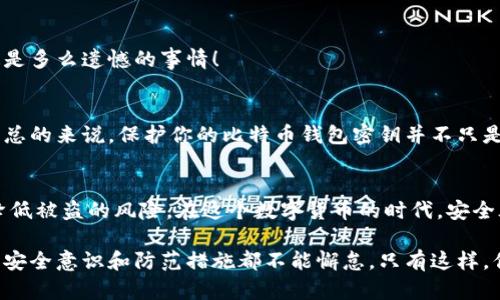    如何安全管理比特币钱包密钥，保护你的数字资产  / 

 guanjianci  比特币, 钱包密钥, 数字资产, 安全管理  /guanjianci 

引言
随着比特币和其他加密货币的流行，越来越多的人开始投资这些数字资产。然而，伴随而来的风险也随之增加，尤其是在钱包和私钥的管理上。你是否曾考虑过，如果你的比特币钱包密钥丢失或者被盗，你的资产又将何去何从？本文将深入探讨如何安全地管理比特币钱包密钥，让你的数字资产得到最好的保护。

什么是比特币钱包和钱包密钥？
在讨论钱包密钥之前，首先要理解什么是比特币钱包。比特币钱包可以简单地理解为一种数字钱包，用来存储你的比特币。与传统钱包不同，比特币钱包并不存储实际的比特币。相反，它保存的是所有与比特币相关的私钥和公开地址。

钱包密钥分为两种：私钥和公钥。公钥就像银行账户号码，是可以公开的。而私钥则像银行的密码，只有你自己需要保管好。如果你的私钥被他人获取，他们可以轻松地控制和转移你的比特币，这就是为什么安全管理私钥至关重要。

为何钱包密钥管理如此重要？
你可能会想，为什么钱包密钥的管理会对我的比特币安全产生如此大的影响？想象一下，如果你在网上购物不小心暴露了自己的银行卡信息，结果可能会造成一笔可观的损失。同理，若你的私钥失手给了他人，你的比特币便如同“无主之地”，完全无法追索。

此外，随着比特币的价值逐年攀升，很多黑客也将其视作攻击的目标。他们利用各种手段，比如钓鱼攻击、恶意软件等，试图获取用户的私钥。因此，了解并应用安全的管理方法，显得尤为重要。

如何安全地存储比特币钱包密钥？
1. 硬件钱包
硬件钱包是一种专用的设备，它可以安全地存储你的私钥，不连接互联网，从而降低被黑客攻击的风险。相比于软件钱包，硬件钱包被视为最安全的选择之一。很多用户使用硬件钱包来存储大额比特币，因为它提供了优越的物理安全性。

比如，你可以选择像Ledger或Trezor这类知名品牌，它们通过生成和存储私钥的方式来有效隔离你的资产与网络世界直接交互的风险。

2. 纸钱包
另一种较为传统的方法是纸钱包。纸钱包实际上是将你的密钥以二维码的形式打印在纸张上。虽说没有电子设备的支持，但纸质存储也有自己的风险，比如纸张损坏、丢失等。

创建纸钱包时，可以使用一些生成器，确保其是脱离互联网环境的。此外，务必要把纸钱包保存在一个安全的地方，最好是防火的保险箱中。

3. 软件钱包
虽然软件钱包相对而言安全性有所下降，但通过加密和其他安全措施，它们仍然能很好的保护你的资产。选择一个受信任的、功能丰富的钱包应用很重要。

一些用户对软件钱包的安全性有所质疑，但其实，如果你能做好备份，保持软件更新，及时警惕网络钓鱼等攻击，软件钱包也可以是存储小额比特币的好选择。

最佳实践：如何保护你的比特币钱包密钥？
除了存储方式外，还有很多实用的方法可以帮助您进一步保护钱包密钥。

1. 定期备份
定期备份你的钱包和私钥，并将备份文件存储在安全的地方。可以使用USB闪存盘，将其保存在安全的地方，并避免在不安全的设备上打开备份文件。

2. 使用强大的密码
无论使用何种钱包，确保你的密码强度足够，包含字母、数字和特殊符号。你有没有发现，很多人常常容易使用简单的密码？这是十分危险的。

3. 启用双重身份验证
如果你的钱包支持双重身份验证（2FA），务必要启用此功能。它为你的钱包增加了一层安全保护，即使密码被窃取，黑客仍需你的第二重验证才能登陆。

4. 提高警惕
保持警觉，关注最新的网络诈骗技术，避免点击可疑链接。想象一下，如果你通过一封貌似合法的邮件泄露了个人信息，那不得不说这是多么遗憾的事情！

你是不是也形式过缺乏安全意识的悲剧？
毫无疑问，许多人在面对互联网的便利时，往往会放松警惕。或许，你也曾听说过朋友因为密码安全性不足而导致比特币被盗的故事。总的来说，保护你的比特币钱包密钥并不只是一个技术问题，更是一个习惯问题。

结论
比特币钱包密钥的管理是保护你的数字资产的重要环节。通过选择合适的存储方式、实施安全措施以及增强安全意识，你可以大大降低被盗的风险。在这个数字货币的时代，安全永远是一个值得关注的话题，你是否愿意花时间来确保你的比特币资产安全呢？

希望本篇文章能够帮助你更好地理解比特币钱包密钥的管理，提升你的安全意识，最终实现对自己资产的有效保护。记住，任何时候，安全意识和防范措施都不能懈怠。只有这样，你才能在数字货币的海洋中乘风破浪，迎接财富的未来。