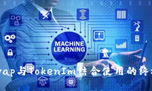 Uniswap与TokenIm结合使用的终极指南