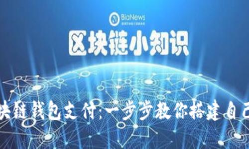 如何制作区块链钱包支付：一步步教你搭建自己的钱包系统