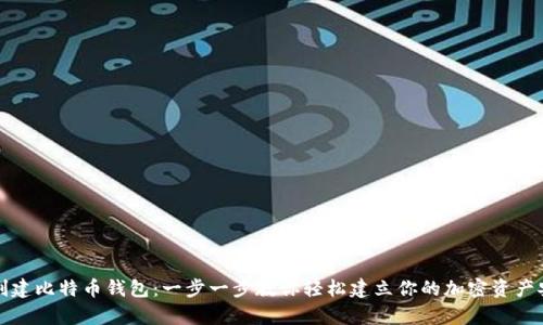 如何创建比特币钱包：一步一步教你轻松建立你的加密资产安全库
