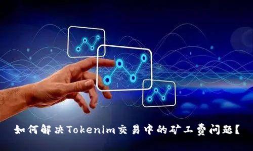 如何解决Tokenim交易中的矿工费问题？