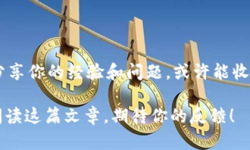 比特币钱包转不出比特币的原因及解决方法

比特币钱包, 转出比特币, 比特币转账问题, 比特币故障解决/guanjianci

在现代数字金融的舞台上，比特币无疑是最引人注目的明星之一。但当你在使用比特币钱包进行转账时，发现无法将比特币转出时，这无疑会带来一种强烈的焦虑感。你是否也曾经历过这样的困扰？究竟是什么原因让你的比特币钱包转不出比特币？在这篇文章中，我们将详细探讨这个问题，并提供切实可行的解决方案。

一、比特币钱包的基本概念

在理解比特币转账的问题之前，我们首先要了解比特币钱包的工作原理。比特币钱包是一种用于存储、发送和接收比特币的软件程序或者硬件设备。可以将其大致分为热钱包和冷钱包。热钱包通常与互联网连接，便于快速交易；而冷钱包则是离线状态，安全性更高，适合长期存储资产。

二、转不出比特币的常见原因

现在，让我们来看看一些常见的导致比特币无法转出的原因。面对这些问题，许多用户常常感到无从下手，甚至会感到沮丧。

h41. 余额不足/h4

最直接的原因，当然是你的比特币钱包中没有足够的比特币余额。如果你多次尝试转账而发现余额不足，那么你可能需要先确认一下自己是否真的拥有可用的比特币。你是否定期检查过自己的钱包余额呢？

h42. 网络拥堵/h4

比特币网络是一个去中心化的系统，任何时候都有大量的交易同时进行。当交易数量超出了网络的处理能力时，就会导致转账延迟，甚至无法成功转出。这时，你可能需要耐心等待，直到网络恢复正常。

h43. 手续费设置过低/h4

在比特币转账过程中，矿工会根据手续费的高低来优先处理交易。如果你设置的手续费太低，可能会导致交易长时间没有被确认。在这种情况下，你是否考虑过适当提高手续费，以确保交易能够顺利完成呢？

h44. 钱包软件故障/h4

有时候，钱包软件本身可能出现问题，包括BUG或者更新不及时等。你可曾遇到过钱包应用崩溃或者卡顿的问题？这种情况可能只需简单地重启应用或者更新到最新版本。

h45.私钥丢失或损坏/h4

一个比特币钱包的安全性依靠私钥保护。如果你丢失了这个私钥，或者它损坏了，你将无法再次访问你的比特币账户。你是否为自己的私钥做好了备份，以防万一？

三、解决方案

了解了转不出比特币的原因后，接下来的问题就是该如何解决这一问题。以下是一些有效的解决方案：

h41. 检查余额/h4

首先，检查你的钱包余额，确保你拥有足够的比特币。若余额不足，可能需要进行一些市场交易或购买比特币来补充余额。注意在选择交易平台时，应选择信誉良好的交易所，以避免可能的诈骗。

h42. 增加交易手续费/h4

如果网络拥堵导致无法转账，你可以考虑在钱包中提高交易手续费。这能够吸引矿工更快地处理你的交易。是否考虑过在熙熙攘攘的晚上或者特定的节假日进行交易呢？这样的时机选择可以大大提高成功率。

h43. 更新钱包软件/h4

保持钱包软件的最新版本至关重要。进行定期更新不仅可以帮助你解决现有的故障，还能确保你享有最新的安全保护措施。你是否在最近检查过钱包软件的更新呢？

h44. 备份私钥/h4

确保你的私钥安全，并进行妥善备份。可以考虑将私钥或助记词存储在一个安全的地方，例如保险箱或者使用无互联网连接的设备。你是否知道私钥的重要性？它像一把打开你比特币财富大门的钥匙。

h45. 联系客服/h4

如果你在尝试了上述所有方法之后，依然无法解决问题，联系钱包的客服是一个不错的选择。他们通常能够提供专业的帮助，帮助用户解决他们的特定问题。是否觉得寻求帮助是一种勇敢的表现呢？

四、保持安全意识

在进行比特币转账时，保持安全意识十分重要。在数字货币市场，安全漏洞和诈骗事件屡见不鲜，因此要保持警惕，选择值得信任的平台进行交易。你是否了解过如何判断一个交易平台的信誉？

总结

无论是因余额不足、网络拥堵、手续费设置、软件问题还是私钥丢失，导致比特币无法转出的情况，都需要冷静处理。在这个过程中，不妨和其他用户分享你的经验和问题，或许能收获意想不到的答案。记住，知识是你最强大的武器，因此要不断学习和提升自己的技能。你是不是也同意，将比特币的相关知识视为资产的一部分呢？

希望通过这篇文章，能够帮助你更好地理解比特币钱包转账的问题，并为你提供实用的解决方案，让你在未来的数字金融旅程中少走弯路。感谢你阅读这篇文章，期待你的反馈！