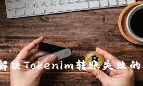 如何解决Tokenim转账失败的问题？