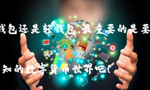   比特币完整钱包的大小与存储需求解析/  
 guanjianci 比特币, 完整钱包, 存储需求, 区块链/ guanjianci 

引言
在近年来，比特币作为一种新兴的数字货币，其背后的区块链技术受到了广泛关注。随着越来越多的人开始尝试投资和使用比特币，关于比特币完整钱包的大小及其存储需求的问题也逐渐浮出水面。那么，比特币完整钱包到底有多大呢？我们应该如何理解这一概念？

什么是比特币钱包？
首先，我们需要明确“比特币钱包”的概念。简单来说，比特币钱包是用来存储、接收和发送比特币的一种工具。与传统的钱包不同，它并不是物理存在的东西，而是通过软件或硬件的形式来实现的。比特币钱包可以分为多种类型，其中最常见的是完整钱包、轻钱包和在线钱包等。而完整钱包是指下载并保存整个比特币区块链数据的钱包。

完整钱包的工作原理
完整钱包会下载并保存比特币网络中的所有交易记录，这样可以确保用户可以随时验证和发送交易。这种钱包通过连接到比特币网络，参与区块验证，确保了交易的安全性和有效性。然而，这也意味着用户需要占用大量的存储空间来保存这些数据。

比特币完整钱包的大小
那么，一个比特币完整钱包到底有多大呢？截止到2023年10月，比特币区块链的大小已经超过453GB，而这一数据还在不断增长。你是不是也在想，随着时间的推移，完整钱包的存储需求会不会越来越大？答案是肯定的，随着交易的增加和区块的持续生成，钱包的大小只会增不会减。

完整钱包的存储需求
在了解了完整钱包的大小后，我们又需要关注它的存储需求。完整钱包不仅要求用户的计算机拥有足够的硬盘空间，还需要一定的带宽和处理能力。对于普通用户来说，具备至少1TB的硬盘空间是比较理想的选择。此外，完整钱包在初次同步时也会消耗大量的网络流量，因此，选择一个稳定的网络连接也显得尤为重要。

为何选择完整钱包？
许多用户可能会问，既然完整钱包需要占用这么大的存储空间，为什么还有那么多人选择使用它呢？首先，完整钱包具有很高的安全性，因为用户掌握了自己的私钥，避免了第三方的介入。其次，使用完整钱包可以直接参与到比特币网络中，用户不仅可以进行交易，还能帮助维护网络。这种去中心化的特性是比特币的一大优势。

轻钱包 vs 完整钱包
虽然完整钱包有诸多优点，但我们也不能忽视轻钱包的存在。轻钱包只需下载一部分的区块链数据，消耗的存储空间相对较小，适合那些希望便捷使用比特币的用户。有时候，我们不得不在安全性与便利性之间进行权衡。那么，你更倾向于哪种钱包呢？

如何选择合适的钱包？
在选择比特币钱包时，根据自身的需求和条件做出选择非常重要。如果你是一个重度用户，并且希望加强对自己资产的控制，完整钱包无疑是更好的选择。但如果你只是偶尔进行交易，轻钱包或在线钱包可能会更适合你。你是否也在思考，自己的钱包选择是否跟随市场趋势而改变？

未来的存储需求趋势
未来，随着更多的用户参与到比特币生态系统中，完整钱包的存储需求无疑会继续增加。对于普通用户来说，如何与时俱进，及时调整自己的存储方案，将成为一个新的挑战。也许，我们将在不久的将来看到新的技术出现，来解决存储空间不足的问题。那么，未来的比特币钱包，也许会是什么样的呢？

结论
综上所述，比特币完整钱包的大小和存储需求是一个值得关注的话题。到目前为止，它的大小已经超过453GB，并且伴随着交易的增加而不断增长。无论你是选择完整钱包还是轻钱包，最重要的是要根据自己的需求合理选择。是不是觉得比特币的世界既神秘又充满机遇呢？无论如何，保持对技术的好奇心，以及谨慎的投资态度，都是我们在这条道路上的最好指南。

进一步的阅读
如果你对比特币生态系统感兴趣，可以关注相关的区块链技术、数字货币的走势以及当前市场的动态，这些都将帮助你更好地了解这一领域。让我们一同探索这充满未知的数字货币世界吧！