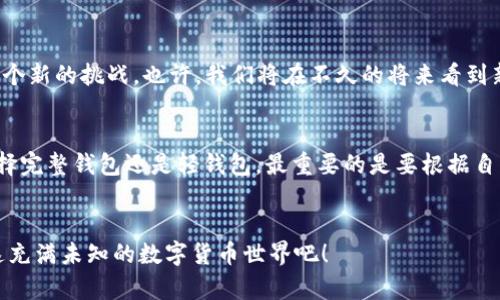   比特币完整钱包的大小与存储需求解析/  
 guanjianci 比特币, 完整钱包, 存储需求, 区块链/ guanjianci 

引言
在近年来，比特币作为一种新兴的数字货币，其背后的区块链技术受到了广泛关注。随着越来越多的人开始尝试投资和使用比特币，关于比特币完整钱包的大小及其存储需求的问题也逐渐浮出水面。那么，比特币完整钱包到底有多大呢？我们应该如何理解这一概念？

什么是比特币钱包？
首先，我们需要明确“比特币钱包”的概念。简单来说，比特币钱包是用来存储、接收和发送比特币的一种工具。与传统的钱包不同，它并不是物理存在的东西，而是通过软件或硬件的形式来实现的。比特币钱包可以分为多种类型，其中最常见的是完整钱包、轻钱包和在线钱包等。而完整钱包是指下载并保存整个比特币区块链数据的钱包。

完整钱包的工作原理
完整钱包会下载并保存比特币网络中的所有交易记录，这样可以确保用户可以随时验证和发送交易。这种钱包通过连接到比特币网络，参与区块验证，确保了交易的安全性和有效性。然而，这也意味着用户需要占用大量的存储空间来保存这些数据。

比特币完整钱包的大小
那么，一个比特币完整钱包到底有多大呢？截止到2023年10月，比特币区块链的大小已经超过453GB，而这一数据还在不断增长。你是不是也在想，随着时间的推移，完整钱包的存储需求会不会越来越大？答案是肯定的，随着交易的增加和区块的持续生成，钱包的大小只会增不会减。

完整钱包的存储需求
在了解了完整钱包的大小后，我们又需要关注它的存储需求。完整钱包不仅要求用户的计算机拥有足够的硬盘空间，还需要一定的带宽和处理能力。对于普通用户来说，具备至少1TB的硬盘空间是比较理想的选择。此外，完整钱包在初次同步时也会消耗大量的网络流量，因此，选择一个稳定的网络连接也显得尤为重要。

为何选择完整钱包？
许多用户可能会问，既然完整钱包需要占用这么大的存储空间，为什么还有那么多人选择使用它呢？首先，完整钱包具有很高的安全性，因为用户掌握了自己的私钥，避免了第三方的介入。其次，使用完整钱包可以直接参与到比特币网络中，用户不仅可以进行交易，还能帮助维护网络。这种去中心化的特性是比特币的一大优势。

轻钱包 vs 完整钱包
虽然完整钱包有诸多优点，但我们也不能忽视轻钱包的存在。轻钱包只需下载一部分的区块链数据，消耗的存储空间相对较小，适合那些希望便捷使用比特币的用户。有时候，我们不得不在安全性与便利性之间进行权衡。那么，你更倾向于哪种钱包呢？

如何选择合适的钱包？
在选择比特币钱包时，根据自身的需求和条件做出选择非常重要。如果你是一个重度用户，并且希望加强对自己资产的控制，完整钱包无疑是更好的选择。但如果你只是偶尔进行交易，轻钱包或在线钱包可能会更适合你。你是否也在思考，自己的钱包选择是否跟随市场趋势而改变？

未来的存储需求趋势
未来，随着更多的用户参与到比特币生态系统中，完整钱包的存储需求无疑会继续增加。对于普通用户来说，如何与时俱进，及时调整自己的存储方案，将成为一个新的挑战。也许，我们将在不久的将来看到新的技术出现，来解决存储空间不足的问题。那么，未来的比特币钱包，也许会是什么样的呢？

结论
综上所述，比特币完整钱包的大小和存储需求是一个值得关注的话题。到目前为止，它的大小已经超过453GB，并且伴随着交易的增加而不断增长。无论你是选择完整钱包还是轻钱包，最重要的是要根据自己的需求合理选择。是不是觉得比特币的世界既神秘又充满机遇呢？无论如何，保持对技术的好奇心，以及谨慎的投资态度，都是我们在这条道路上的最好指南。

进一步的阅读
如果你对比特币生态系统感兴趣，可以关注相关的区块链技术、数字货币的走势以及当前市场的动态，这些都将帮助你更好地了解这一领域。让我们一同探索这充满未知的数字货币世界吧！