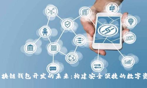 探索Upay区块链钱包开发的未来：构建安全便捷的数字资产管理平台