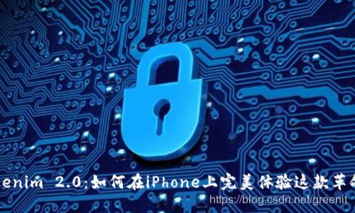 解密Tokenim 2.0：如何在iPhone上完美体验这款革命性应用