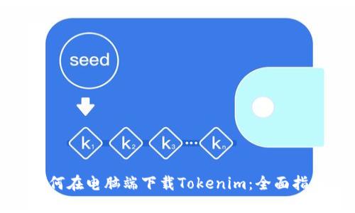 如何在电脑端下载Tokenim：全面指南