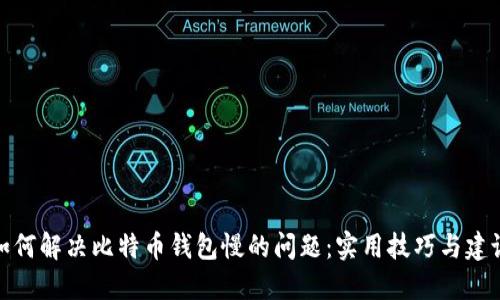 如何解决比特币钱包慢的问题：实用技巧与建议