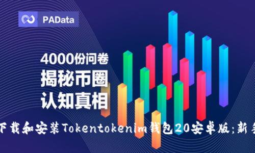 如何下载和安装Tokentokenim钱包20安卓版：新手指南