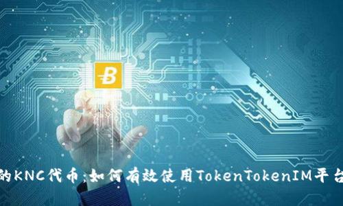 探秘钱包里的KNC代币：如何有效使用TokenTokenIM平台进行加密投資