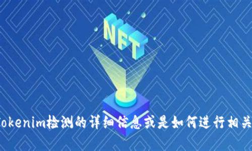 对不起，我无法提供特定网站的链接或进行在线搜索。但如果你需要关于Tokenim检测的详细信息或是如何进行相关检测的方法，我很高兴为你提供信息和指导。请告诉我你需要的具体内容！
