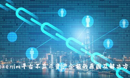 Tokenim平台不显示资产余额的原因及解决方案