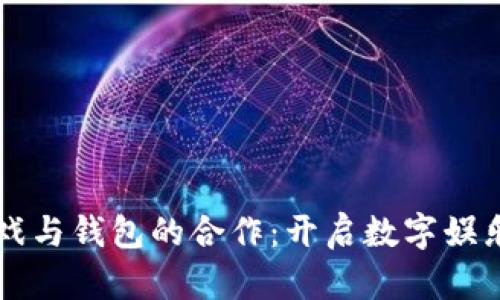 区块链游戏与钱包的合作：开启数字娱乐的新纪元