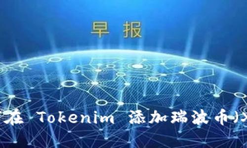 如何在 Tokenim 添加瑞波币（XRP）