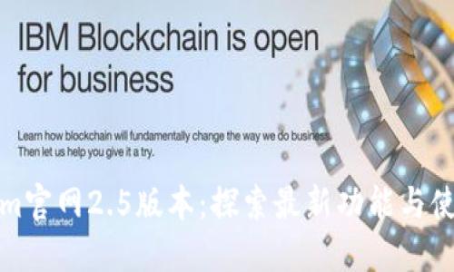 Tokenim官网2.5版本：探索最新功能与使用技巧