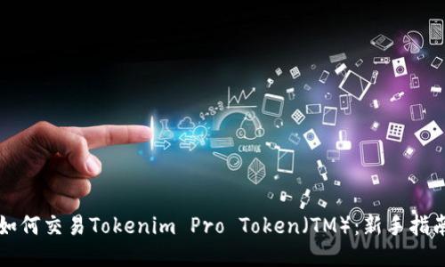 如何交易Tokenim Pro Token（TM）：新手指南