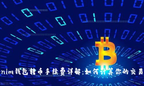 Tokenim钱包转币手续费详解：如何计算你的交易成本