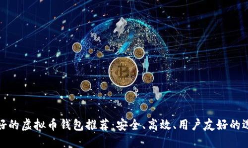 最好的虚拟币钱包推荐：安全、高效、用户友好的选择