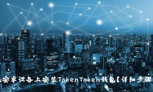 如何在安卓设备上安装TokenToken钱包？详细步骤与技巧