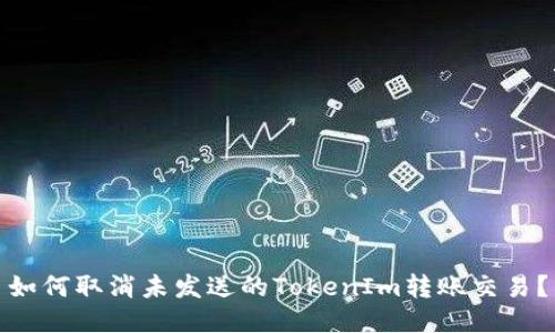如何取消未发送的TokenIm转账交易？