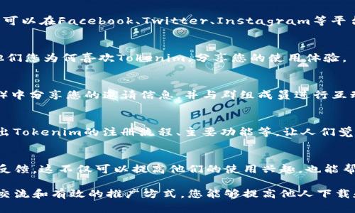 要邀请别人下载Tokenim，您可以考虑以下几个步骤。虽然这些步骤不可能保证可以成功邀请别人，但它们可以提供一些有效的方法来吸引他人下载这个应用。

### 1. 了解Tokenim的功能
在邀请别人下载Tokenim之前，确保您了解这个应用的主要功能和优势，包括它的独特之处和如何能帮助用户。

### 2. 制作吸引人的邀请信息
编写一个简短而吸引人的邀请信息，突出Tokenim的优势。例如：

```
