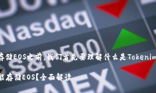 在讨论Tokenim能否存储EOS之前，我们首先要理解什么是Tokenim以及EOS的基本概念。

### Tokenim是否能存储EOS？全面解读