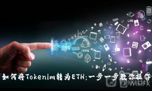 如何将Tokenim转为ETH：一步一步教你操作