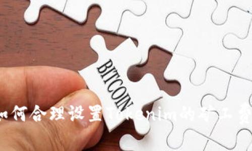 如何合理设置Tokenim的矿工费？