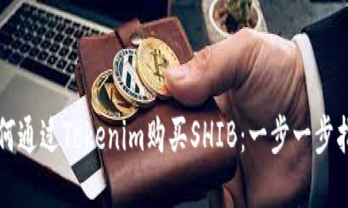 如何通过Tokenim购买SHIB：一步一步指南