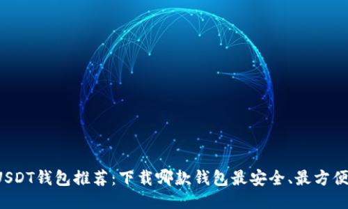 USDT钱包推荐：下载哪款钱包最安全、最方便？