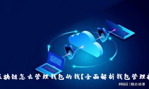 : 区块链怎么管理钱包的钱？全面解析钱包管理技巧