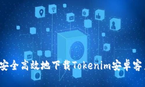 如何安全高效地下载Tokenim安卓客户端？
