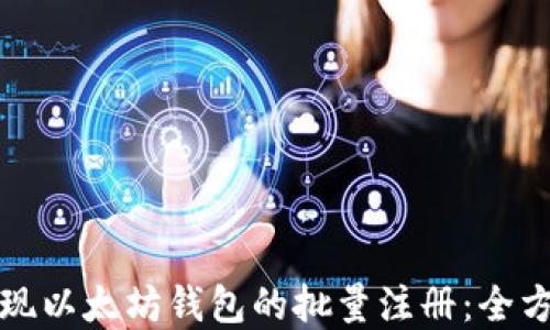 
如何实现以太坊钱包的批量注册：全方位指南