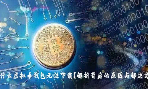 为什么虚拟币钱包无法下载？解析背后的原因与解决方案