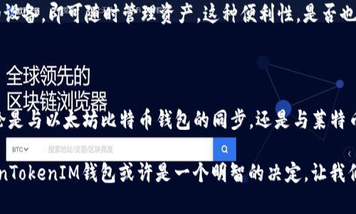  TokenTokenIM钱包与哪些钱包同步？全面深入分析！ / 

 guanjianci TokenTokenIM钱包, 数字钱包, 钱包同步, 区块链技术 /guanjianci 

引言

在当前数字货币日益普及的时代，选择一个合适的钱包成为了每一个投资者不可避免的任务。而TokenTokenIM钱包，以其独特的技术和简便的操作流程，正在吸引越来越多的用户。可是，你是否也在思考，TokenTokenIM钱包到底可以与哪些钱包进行同步呢？

什么是TokenTokenIM钱包？

TokenTokenIM钱包是一个多功能的数字资产管理工具，允许用户存储、管理和交易各种类型的数字货币。不同于传统的钱包，TokenTokenIM钱包不仅具备基本的资产存储功能，还提供了多种便捷的同步选项，并且可以与其他数字钱包进行连接。这意味着你的数字资产可以更加灵活地被使用和管理。

钱包同步的意义

在数字货币的世界中，钱包的同步不仅仅是一个简单的技术问题，更是影响资产管理效率和安全性的重要因素。那么，钱包同步到底有什么意义呢？对于投资者来说，选择一个能够与多种钱包同步的主钱包，能够更加高效地管理资产，减少在不同钱包间转移带来的风险。

TokenTokenIM钱包的同步功能

TokenTokenIM钱包支持与多种主流钱包进行同步，简化了用户的操作体验。这样一来，无论你是从哪个平台进行交易，都能够迅速、安全地将资金转入TokenTokenIM钱包中。

TokenTokenIM钱包可以同步的主要钱包

以下是一些TokenTokenIM钱包支持同步的主要钱包：

h41. 以太坊钱包（Ethereum Wallet）/h4
以太坊（Ethereum）作为一个著名的智能合约平台，其钱包的多功能性得到了用户的高度重视。使用以太坊钱包的用户可以通过TokenTokenIM钱包轻松管理以太坊及其衍生的ERC-20代币。想象一下，如果你可以迅速在不同的以太坊钱包之间进行资产转移，你的操作将变得多么轻松！

h42. 比特币钱包（Bitcoin Wallet）/h4
比特币（Bitcoin）作为第一个也是最流行的数字货币，其钱包自然是用户关注的焦点。TokenTokenIM钱包允许与比特币钱包进行同步，使得比特币用户能够及时掌控自己的资产。当你需要进行交易或支付时，只需通过TokenTokenIM钱包即可完成，比特币的管理将变得如此简单！

h43. 莱特币钱包（Litecoin Wallet）/h4
莱特币（Litecoin）因其快速的交易确认时间而备受青睐。许多投资者选择将莱特币与其他数字资产进行组合投资。TokenTokenIM钱包的同步功能使得莱特币用户能够随时随地进入自己的莱特币钱包，进行灵活的投资操作。是不是觉得这样的功能很多用户都希望能够拥有呢？

h44. Tron钱包/h4
Tron（波场）作为一个颇具影响力的区块链平台，其钱包也是众多用户手中不可或缺的工具。TokenTokenIM钱包与Tron钱包的同步，不仅提升了用户体验，还为Tron的投资者提供了更为便捷的资产管理方式。大家应该都知道，安全的资产管理对于投资者来说是多么重要，对吧？

TokenTokenIM钱包同步的优势

除了高效的同步功能，TokenTokenIM钱包还有许多其他的优势，值得投资者深入探讨。

h41. 安全性强/h4
TokenTokenIM钱包采用了多重加密技术，确保用户的资产安全。在与其他钱包同步时，敏感信息会得到合理保护，避免不必要的安全隐患。你是不是也关心过，如何在众多的钱包中选择一个安全性高的呢？

h42. 用户友好的界面/h4
无论你是新手还是有经验的投资者，TokenTokenIM钱包的界面设计都能让你感到舒适。简单直观的布局，使用户能够快速找到所需的功能，进行有效的资产管理。这是否是你选择钱包的重要标准之一？

h43. 多平台支持/h4
TokenTokenIM钱包不仅支持手机端，还兼容多种操作系统的桌面端应用，满足不同用户的需求。无论你身处何地，只需通过你的设备，即可随时管理资产。这种便利性，是否也是推动你选择这个钱包的原因之一呢？

总结

TokenTokenIM钱包作为一个多功能的数字资产管理工具，其同步功能可帮助用户更加高效地管理不同数字钱包中的资产。无论是与以太坊比特币钱包的同步，还是与莱特币和Tron钱包的连接，TokenTokenIM钱包都展现了其在数字货币管理领域的卓越性能。

通过对TokenTokenIM钱包的深入分析，相信你对它的同步功能已经有了初步了解。如果你希望自己的数字资产管理，选择TokenTokenIM钱包或许是一个明智的决定。让我们一起，拥抱数字货币的未来，开启更为便利的投资之旅吧！你是否愿意尝试呢？