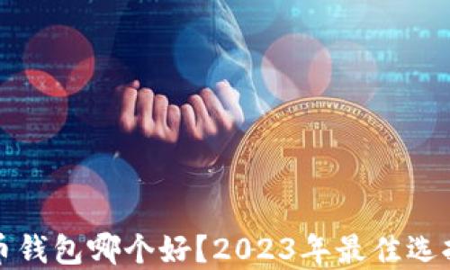 
比特币钱包哪个好？2023年最佳选择详解